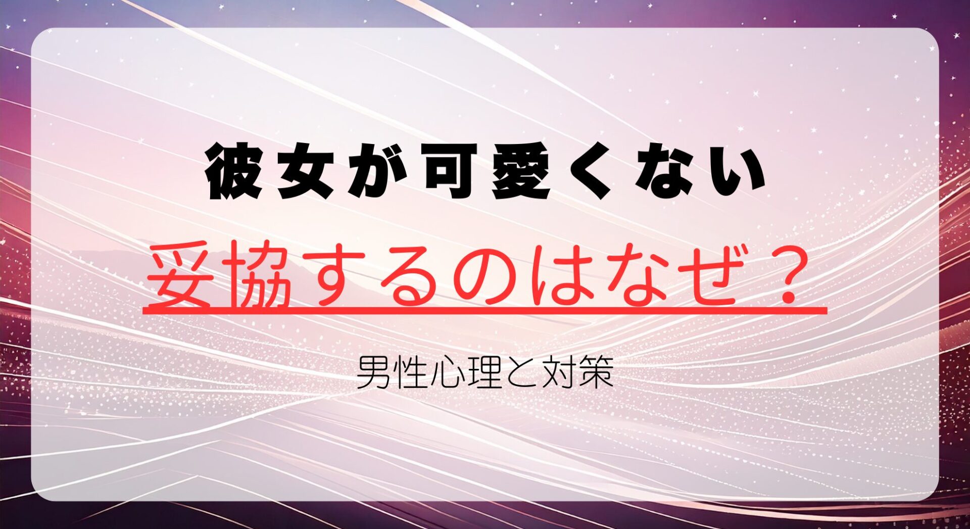 彼女が可愛くないと感じて妥協するのはなぜ？男性心理とその対策